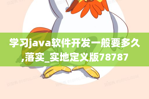 学习java软件开发一般要多久,落实_实地定义版78787