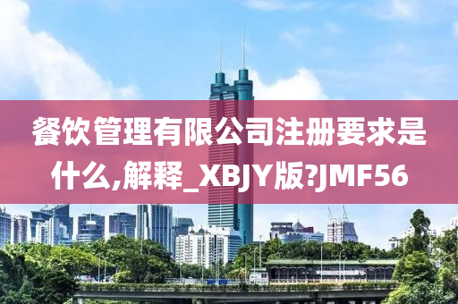 餐饮管理有限公司注册要求是什么,解释_XBJY版?JMF56