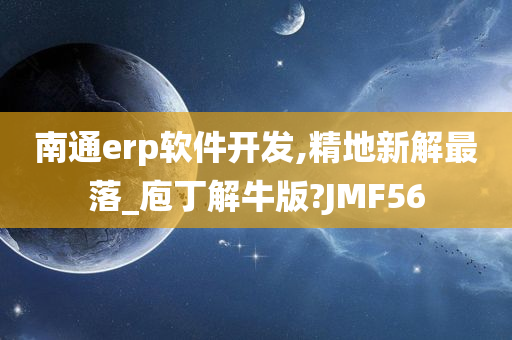 南通erp软件开发,精地新解最落_庖丁解牛版?JMF56