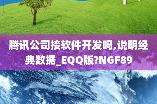 腾讯公司接软件开发吗,说明经典数据_EQQ版?NGF89