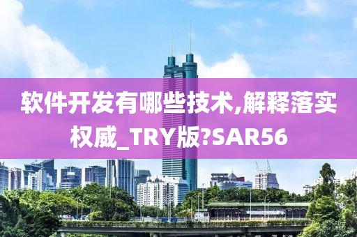 软件开发有哪些技术,解释落实权威_TRY版?SAR56