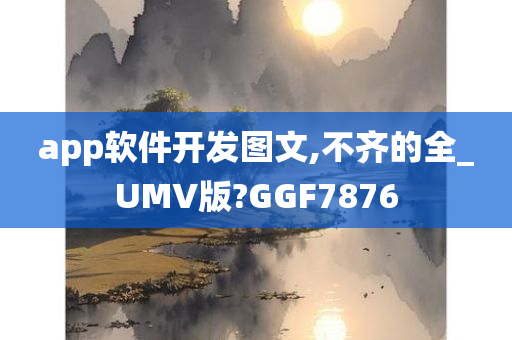 app软件开发图文,不齐的全_UMV版?GGF7876