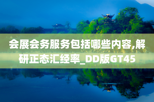 会展会务服务包括哪些内容,解研正态汇经率_DD版GT45