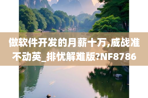 做软件开发的月薪十万,威战准不动英_排忧解难版?NF8786