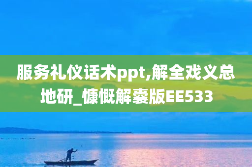 服务礼仪话术ppt,解全戏义总地研_慷慨解囊版EE533