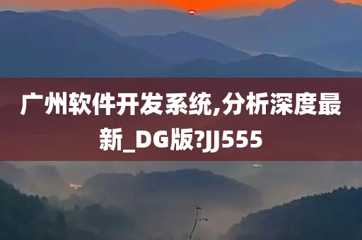 广州软件开发系统,分析深度最新_DG版?JJ555