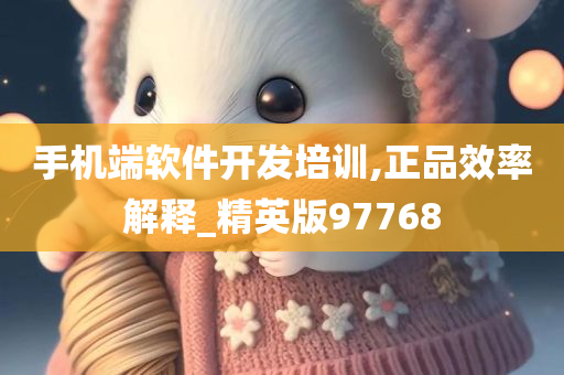 手机端软件开发培训,正品效率解释_精英版97768