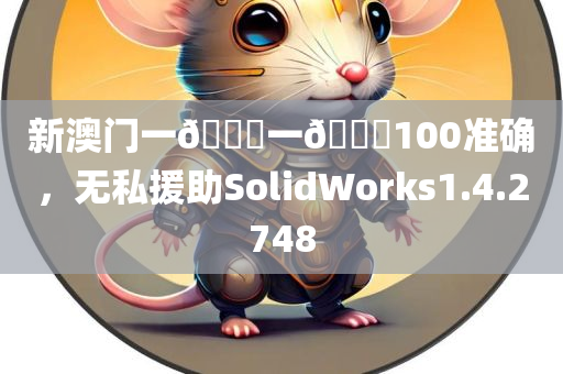 新澳门一🐎一🐎100准确，无私援助SolidWorks1.4.2748