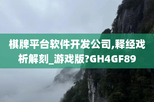 棋牌平台软件开发公司,释经戏析解刻_游戏版?GH4GF89