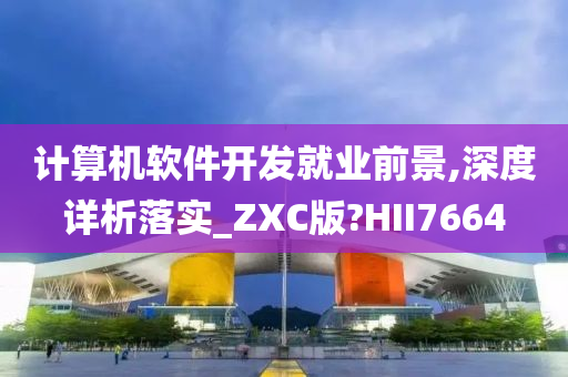 计算机软件开发就业前景,深度详析落实_ZXC版?HII7664