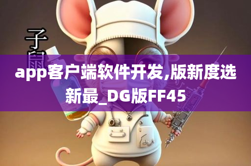 app客户端软件开发,版新度选新最_DG版FF45