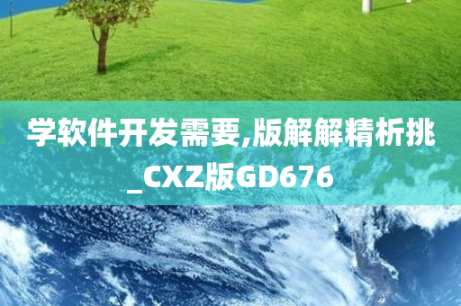 学软件开发需要,版解解精析挑_CXZ版GD676