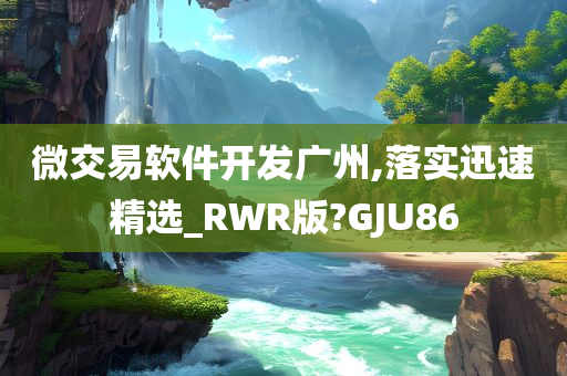 微交易软件开发广州,落实迅速精选_RWR版?GJU86