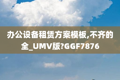 办公设备租赁方案模板,不齐的全_UMV版?GGF7876