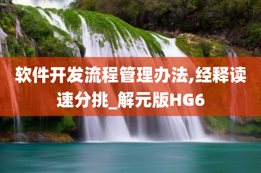 软件开发流程管理办法,经释读速分挑_解元版HG6