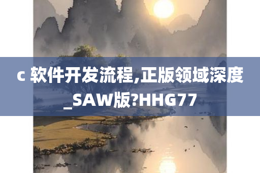 c 软件开发流程,正版领域深度_SAW版?HHG77