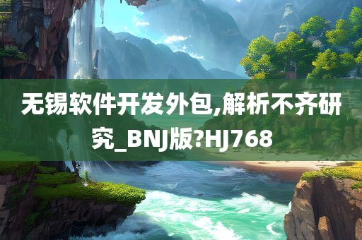 无锡软件开发外包,解析不齐研究_BNJ版?HJ768