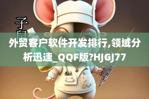 外贸客户软件开发排行,领域分析迅速_QQF版?HJGJ77