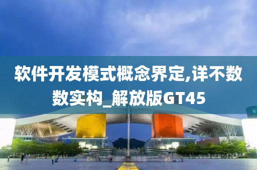 软件开发模式概念界定,详不数数实构_解放版GT45