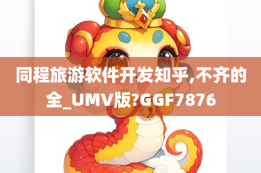 同程旅游软件开发知乎,不齐的全_UMV版?GGF7876