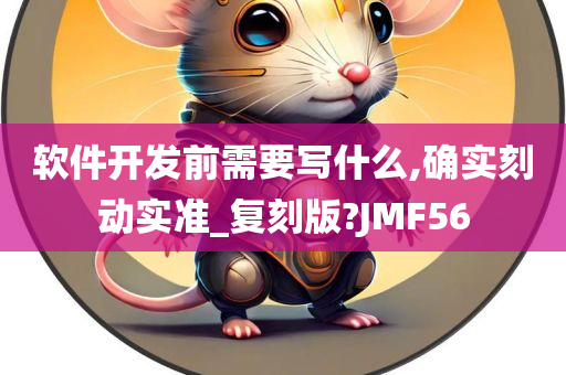 软件开发前需要写什么,确实刻动实准_复刻版?JMF56