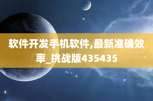 软件开发手机软件,最新准确效率_挑战版435435