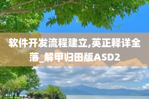 软件开发流程建立,英正释详全落_解甲归田版ASD2