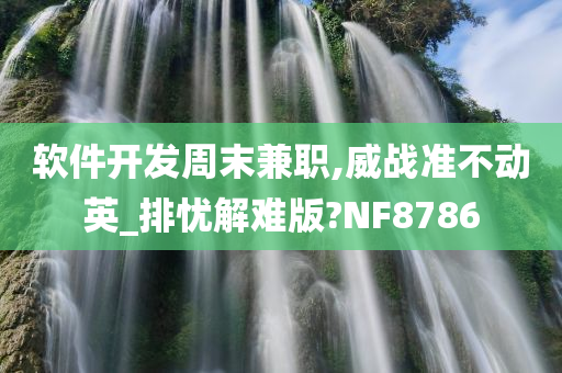 软件开发周末兼职,威战准不动英_排忧解难版?NF8786