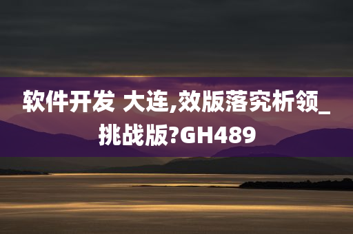 软件开发 大连,效版落究析领_挑战版?GH489