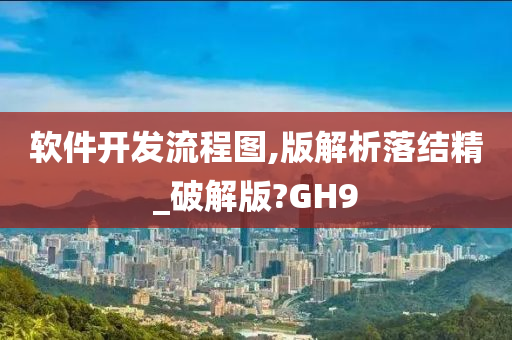 软件开发流程图,版解析落结精_破解版?GH9