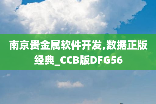 南京贵金属软件开发,数据正版经典_CCB版DFG56