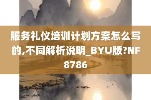 服务礼仪培训计划方案怎么写的,不同解析说明_BYU版?NF8786