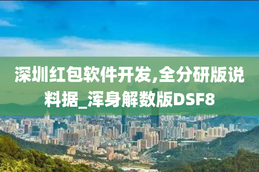 深圳红包软件开发,全分研版说料据_浑身解数版DSF8