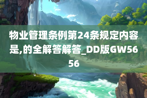 物业管理条例第24条规定内容是,的全解答解答_DD版GW5656