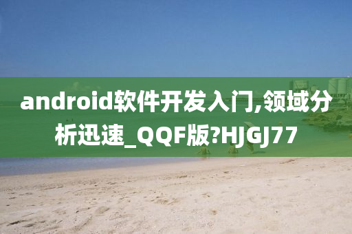 android软件开发入门,领域分析迅速_QQF版?HJGJ77