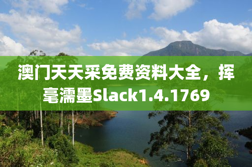 澳门天天采免费资料大全，挥毫濡墨Slack1.4.1769