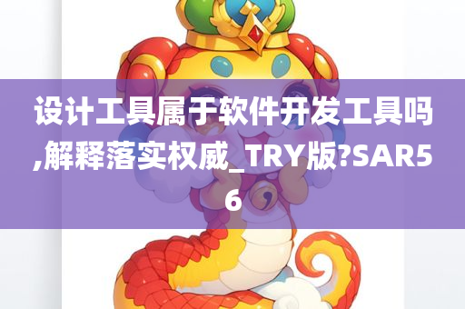 设计工具属于软件开发工具吗,解释落实权威_TRY版?SAR56