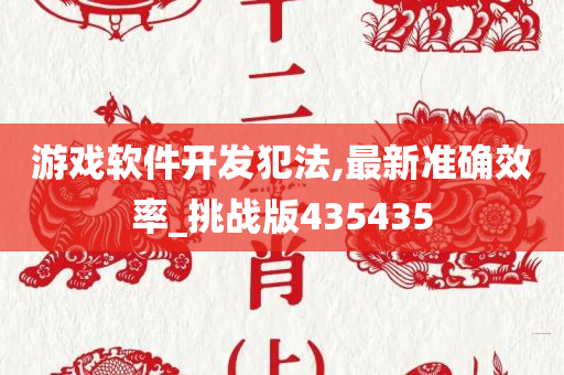 游戏软件开发犯法,最新准确效率_挑战版435435