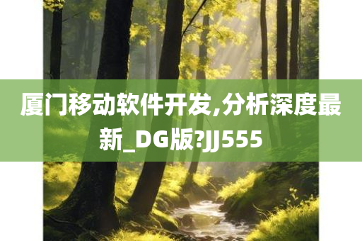 厦门移动软件开发,分析深度最新_DG版?JJ555