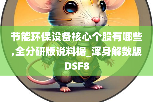 节能环保设备核心个股有哪些,全分研版说料据_浑身解数版DSF8