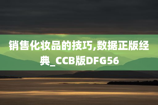 销售化妆品的技巧,数据正版经典_CCB版DFG56