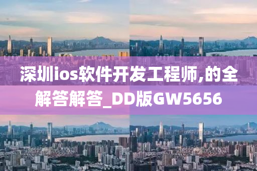 深圳ios软件开发工程师,的全解答解答_DD版GW5656