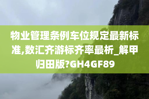 物业管理条例车位规定最新标准,数汇齐游标齐率最析_解甲归田版?GH4GF89