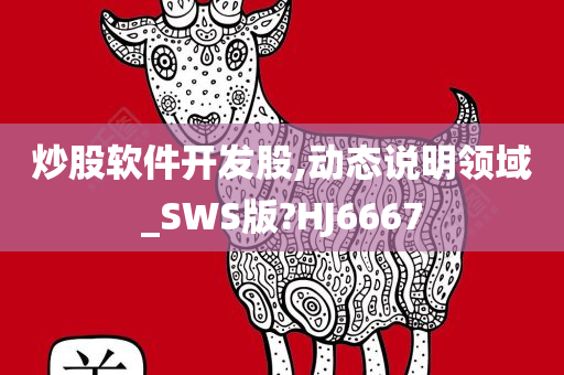 炒股软件开发股,动态说明领域_SWS版?HJ6667