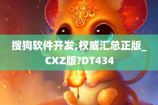 搜狗软件开发,权威汇总正版_CXZ版?DT434