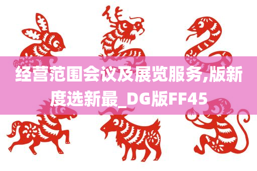 经营范围会议及展览服务,版新度选新最_DG版FF45