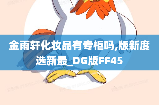 金雨轩化妆品有专柜吗,版新度选新最_DG版FF45