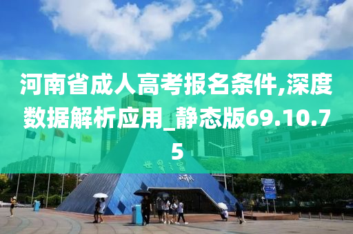 河南省成人高考报名条件,深度数据解析应用_静态版69.10.75