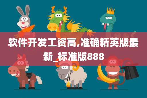 软件开发工资高,准确精英版最新_标准版888