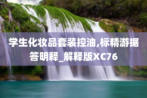 学生化妆品套装控油,标精游据答明释_解释版XC76